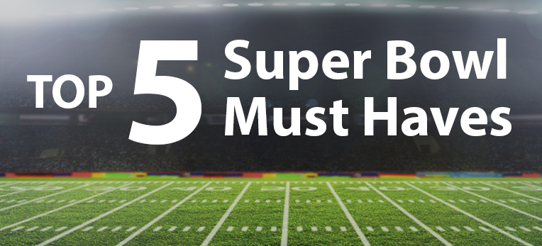 Top 5 Super Bowl Must Haves